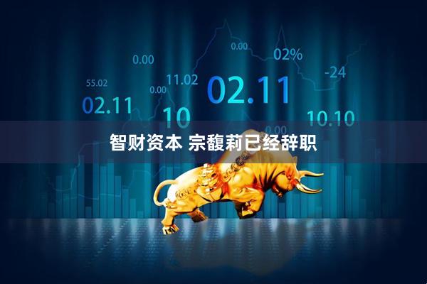 智财资本 宗馥莉已经辞职