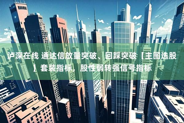 泸深在线 通达信放量突破、回踩突破【主图选股】套装指标，股性弱转强信号指标